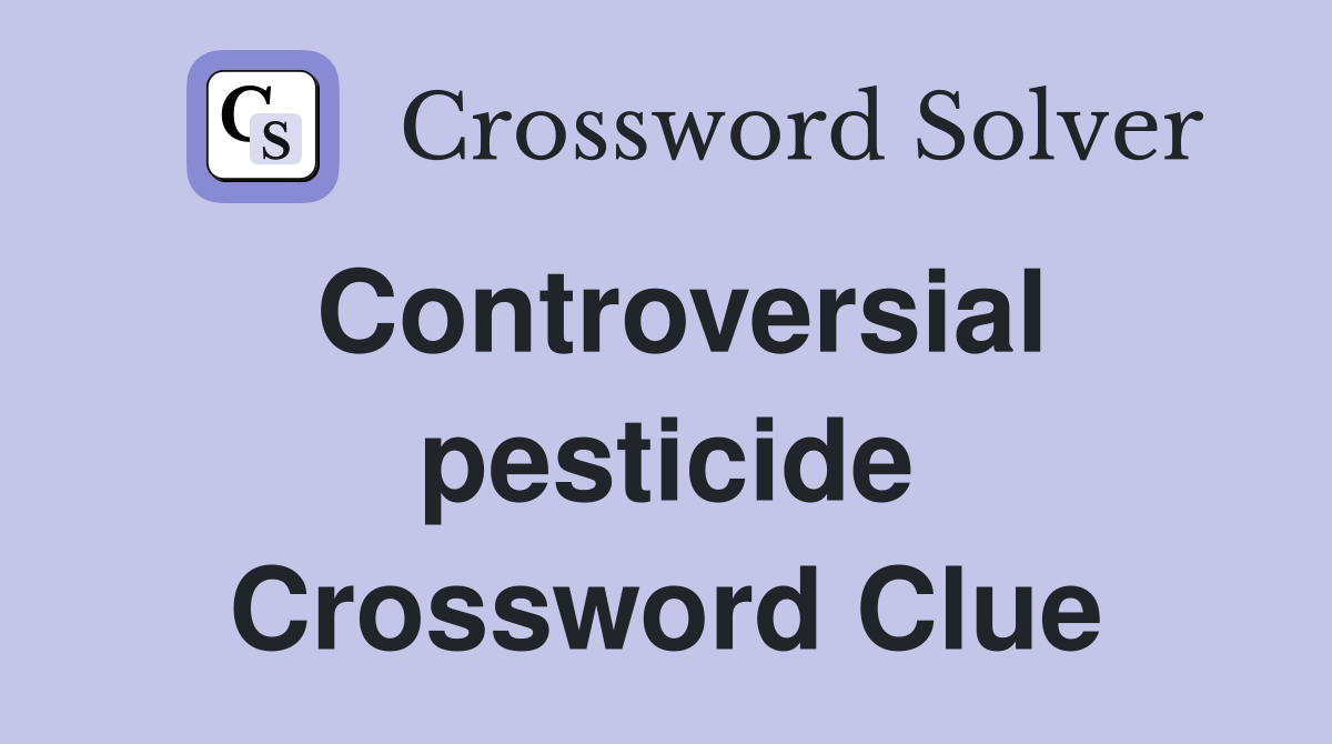 Controversial pesticide Crossword Clue