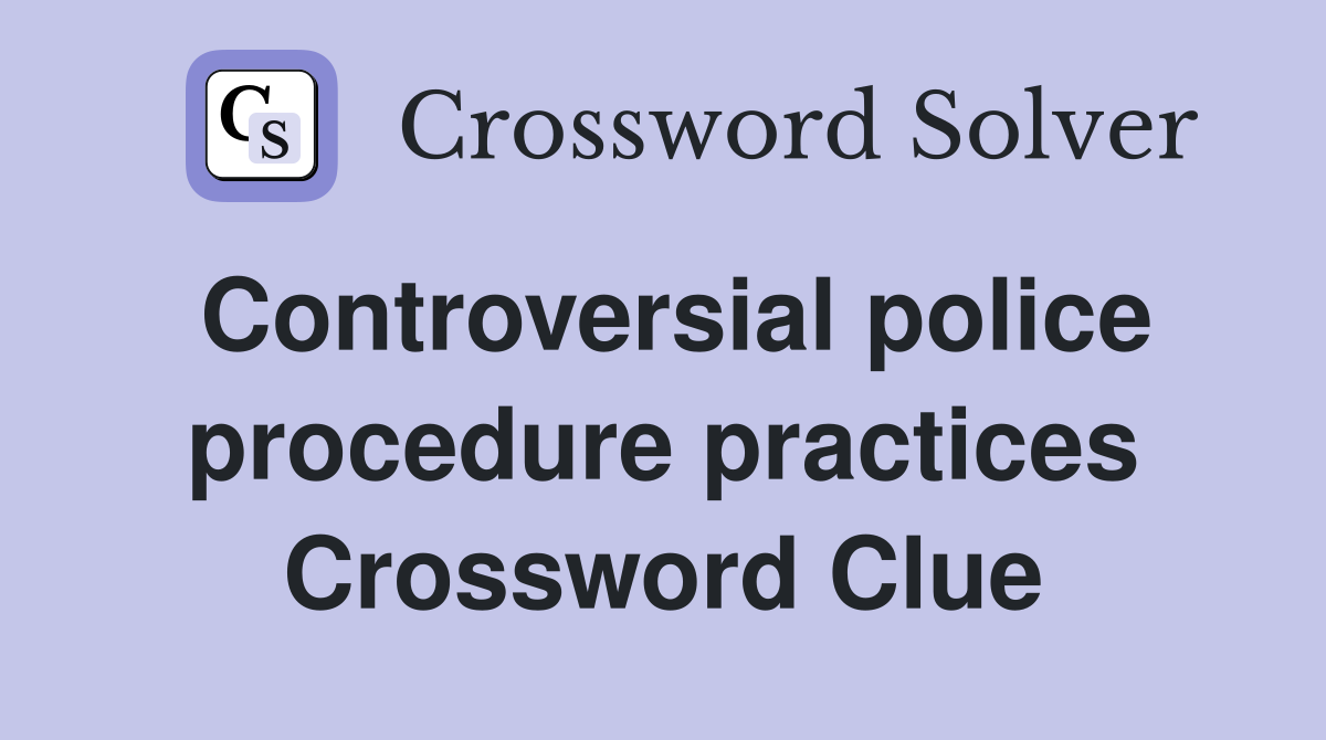 Controversial police procedure practices Crossword Clue