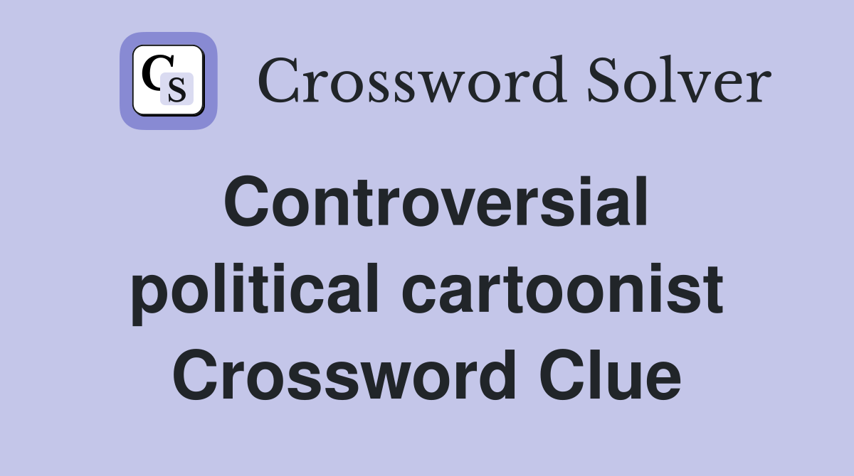 Controversial political cartoonist Crossword Clue