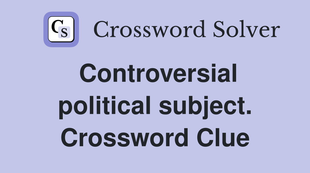 Controversial political subject. Crossword Clue