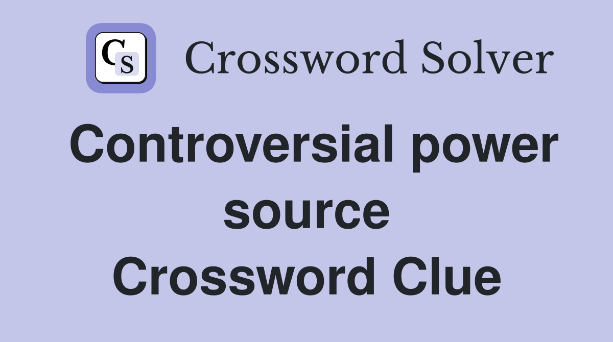Controversial power source Crossword Clue