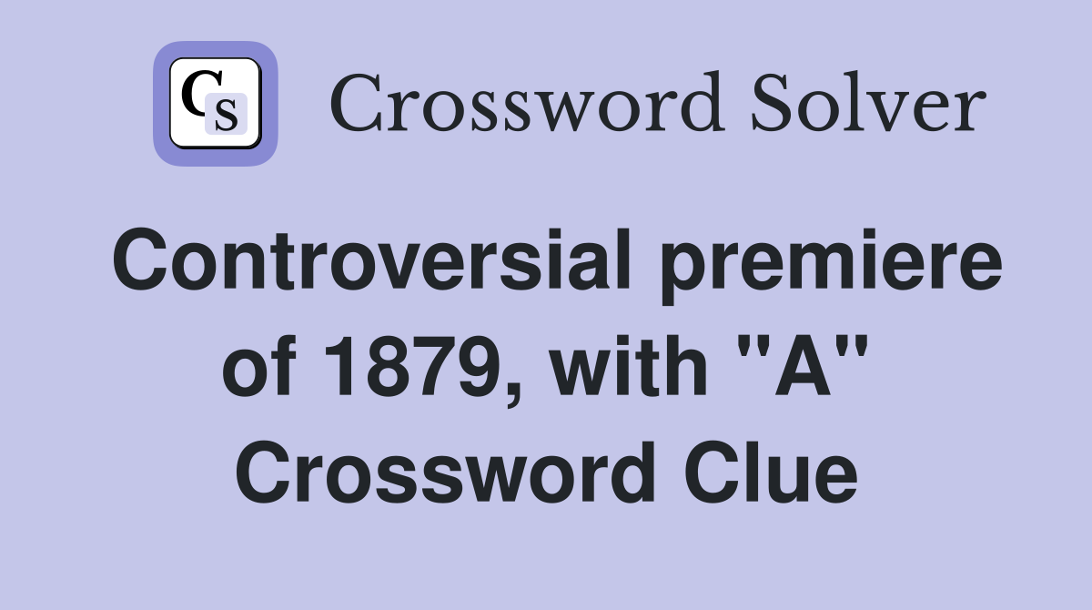 Controversial premiere of 1879, with "A" Crossword Clue