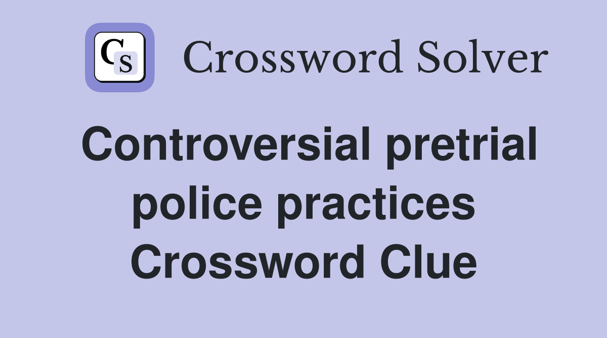Controversial pretrial police practices Crossword Clue