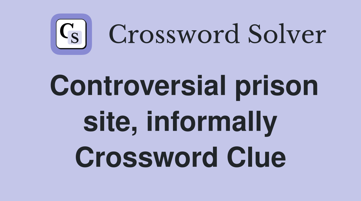 Controversial prison site, informally Crossword Clue
