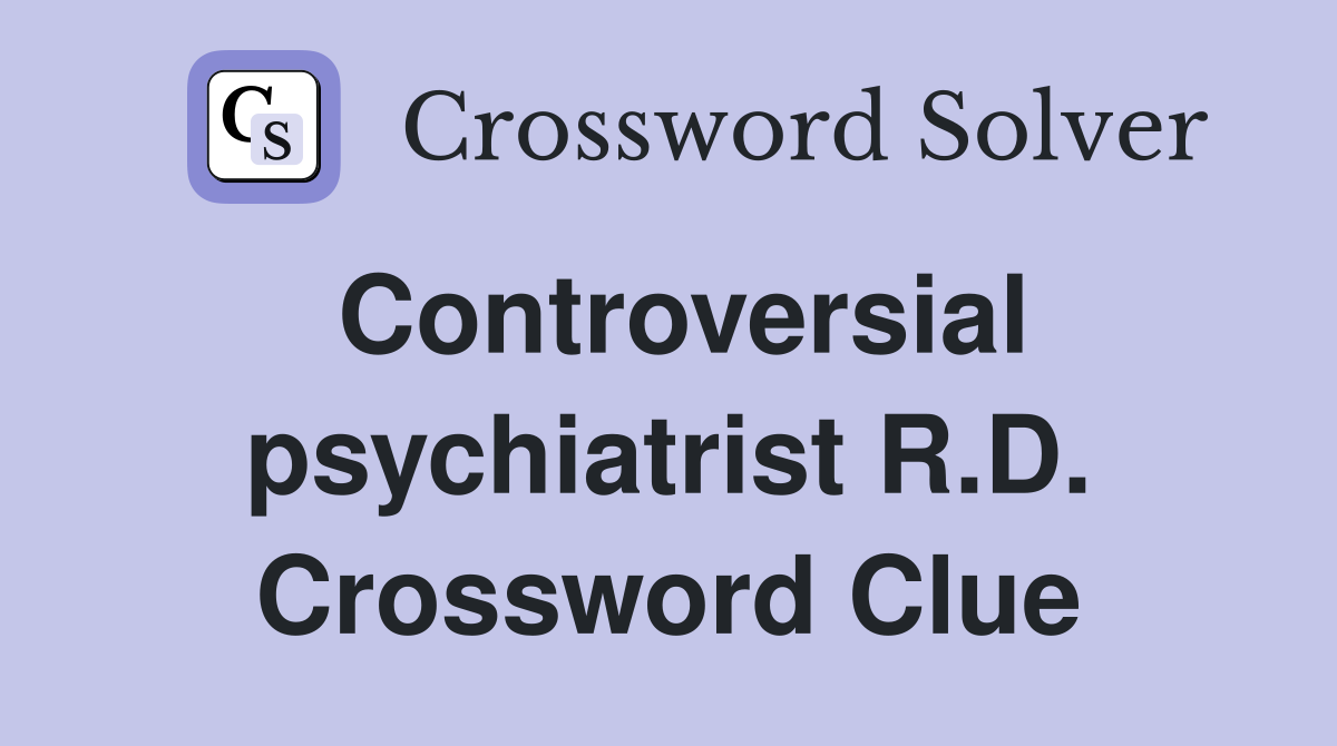 Controversial psychiatrist R.D. Crossword Clue