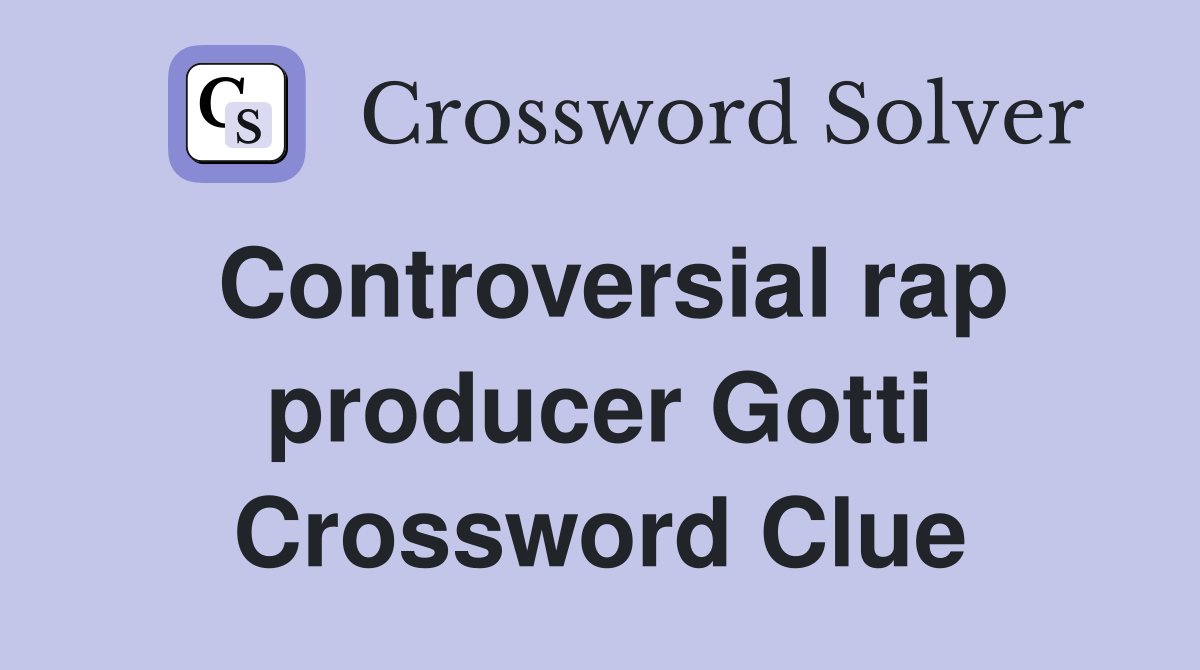Controversial rap producer Gotti Crossword Clue