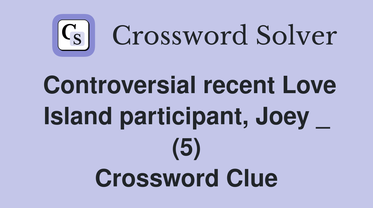 Controversial recent Love Island participant, Joey _ (5) Crossword Clue