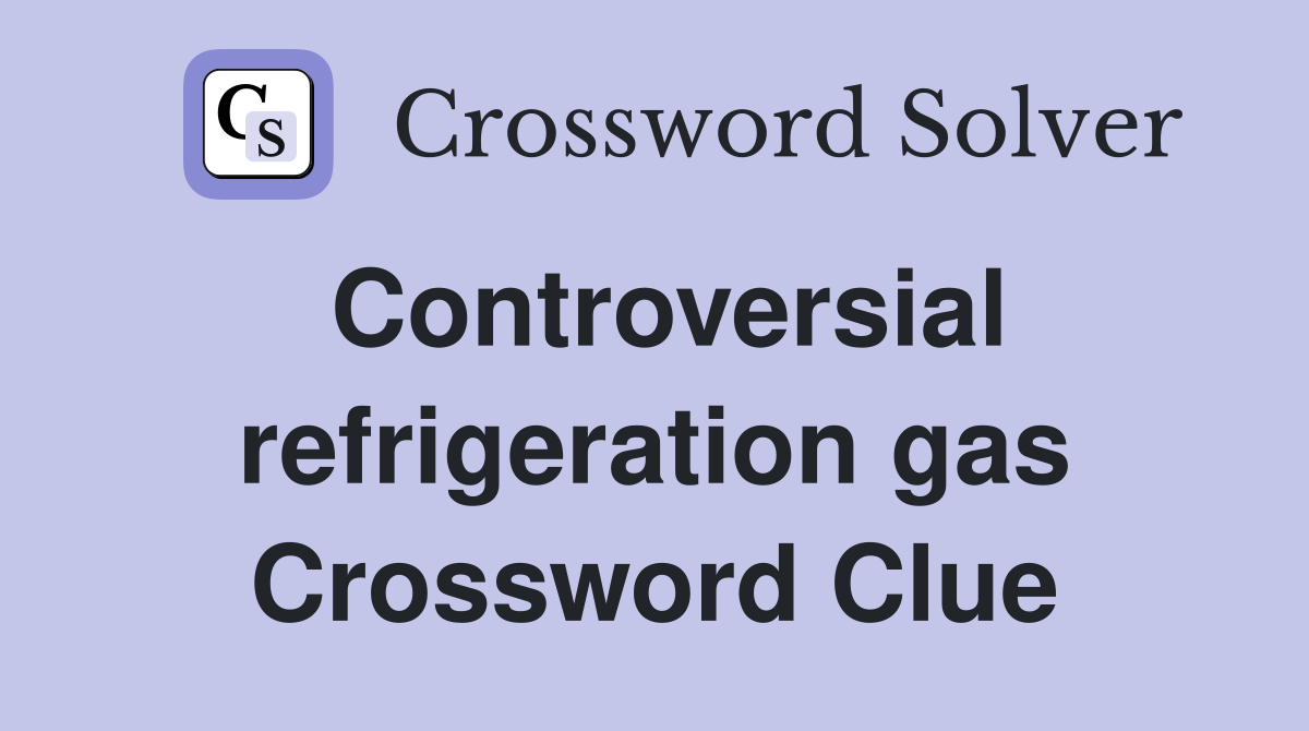 Controversial refrigeration gas Crossword Clue