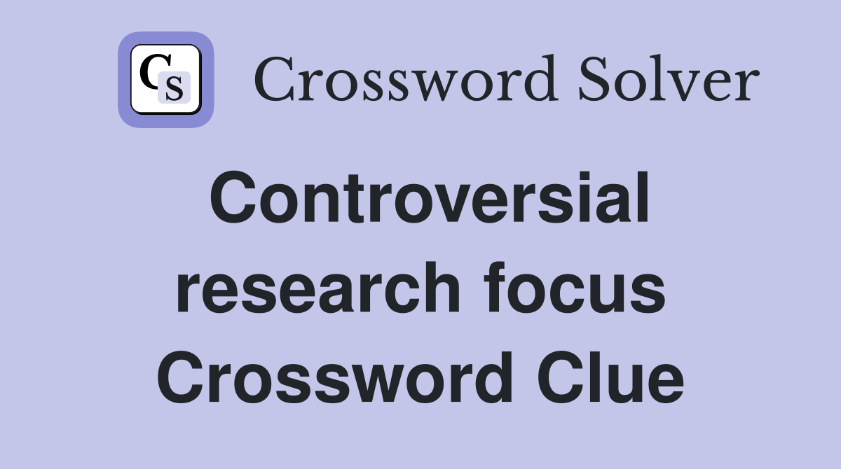 Controversial research focus Crossword Clue