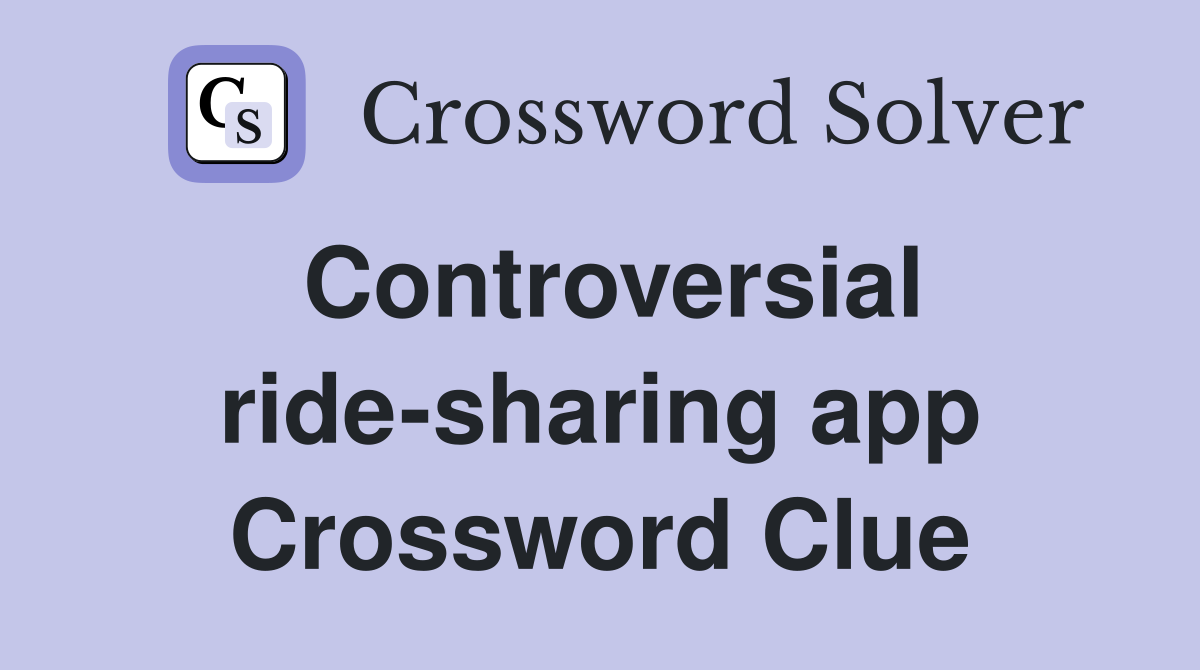 Controversial ride-sharing app Crossword Clue