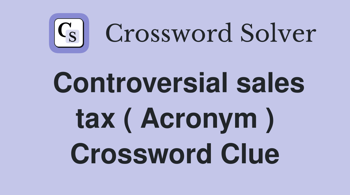 Controversial sales tax ( Acronym ) Crossword Clue