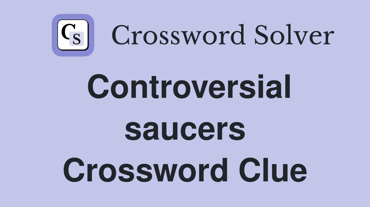 Controversial saucers Crossword Clue
