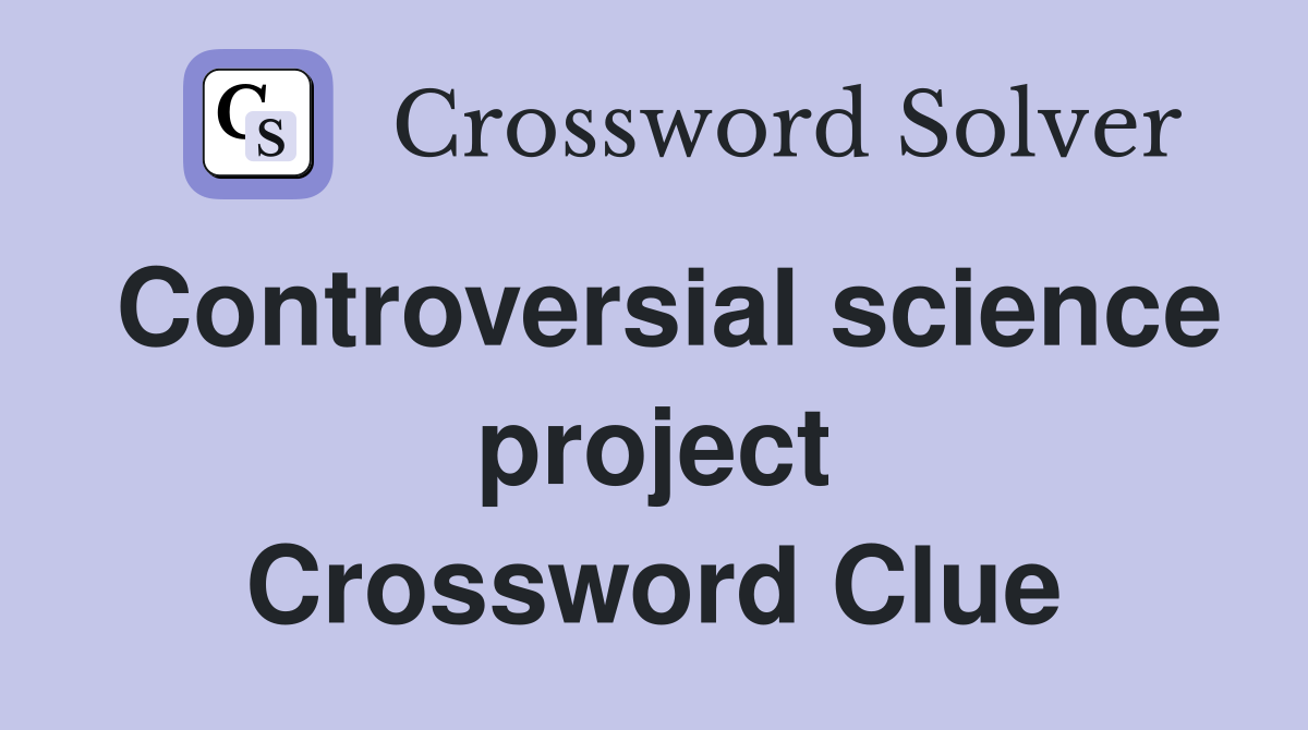 Controversial science project Crossword Clue