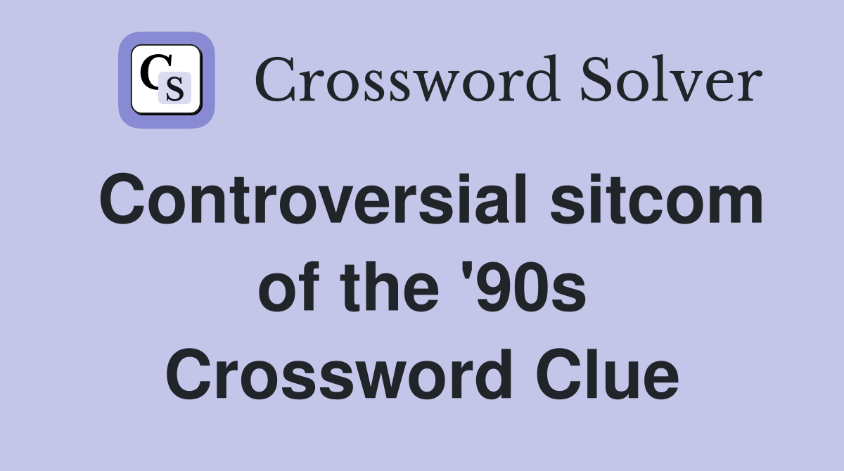 Controversial sitcom of the '90s Crossword Clue