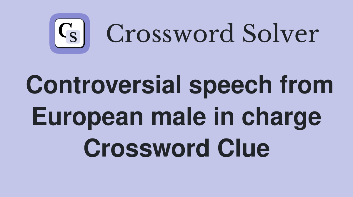 Controversial speech from European male in charge Crossword Clue