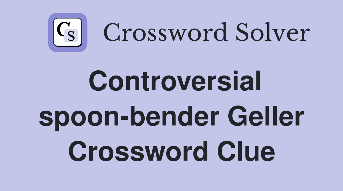 Controversial spoon-bender Geller Crossword Clue