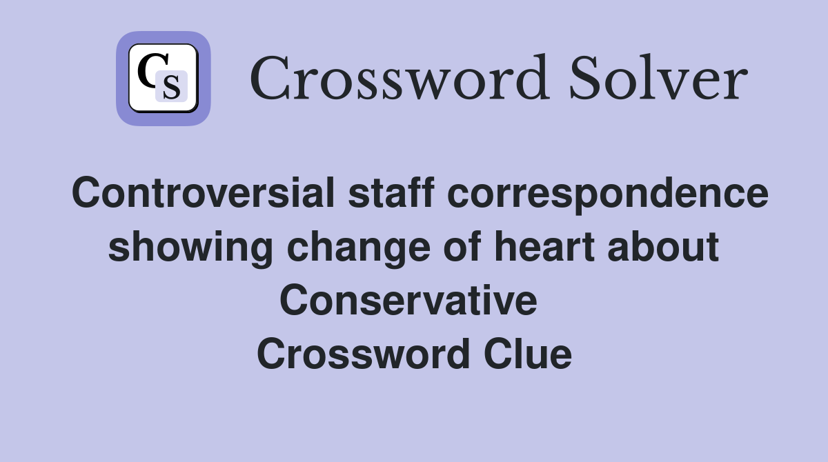 Controversial staff correspondence showing change of heart about Conservative  Crossword Clue