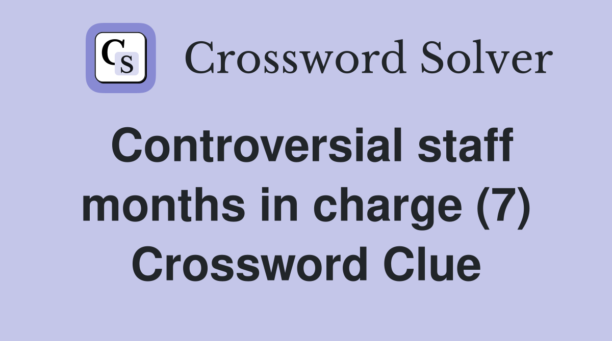 Controversial staff months in charge (7) Crossword Clue