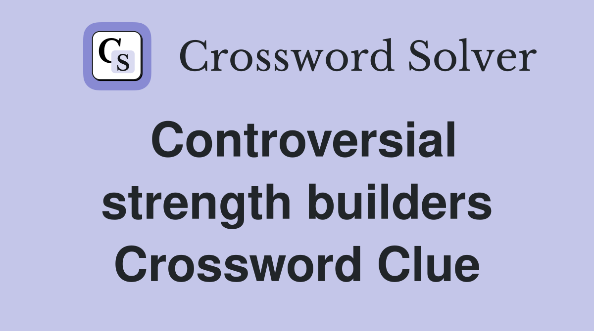 Controversial strength builders Crossword Clue