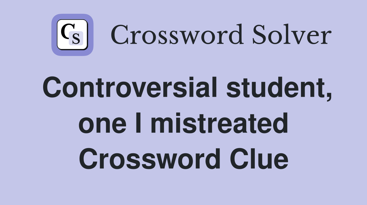 Controversial student, one I mistreated Crossword Clue