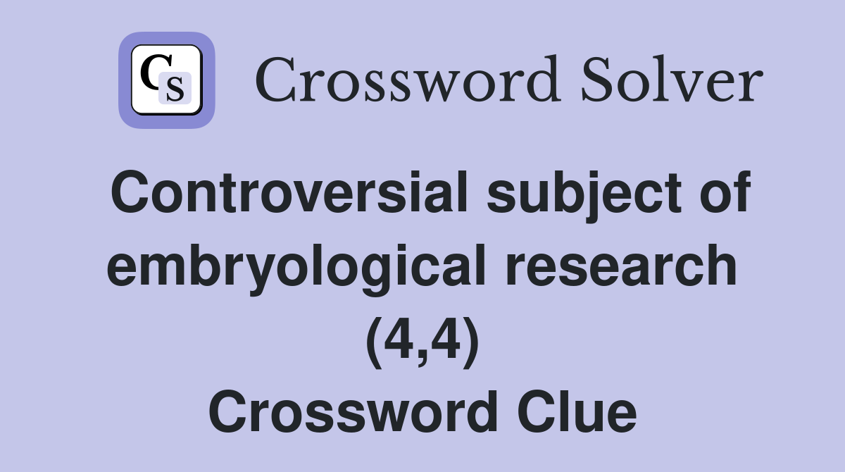 Controversial subject of embryological research (4,4) Crossword Clue