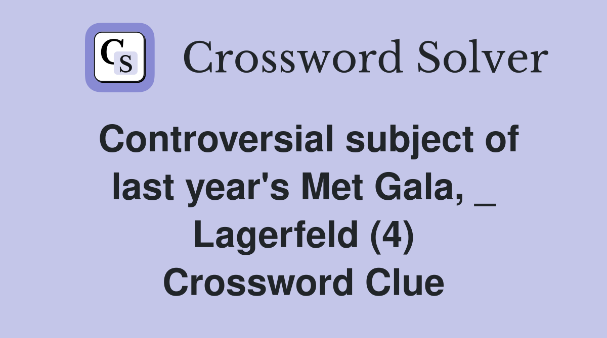 Controversial subject of last year's Met Gala, _ Lagerfeld (4) Crossword Clue
