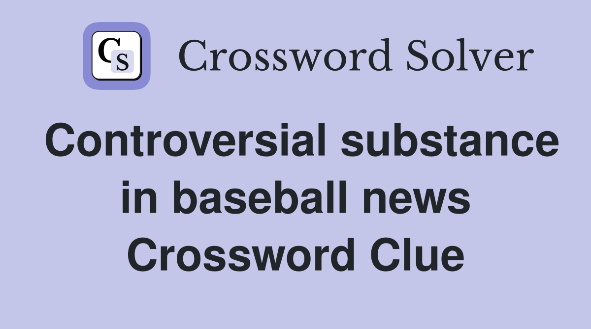 Controversial substance in baseball news Crossword Clue