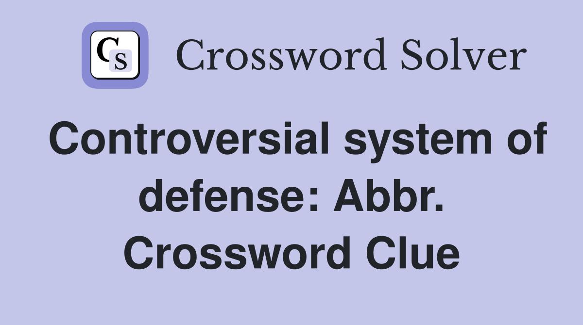 Controversial system of defense: Abbr. Crossword Clue