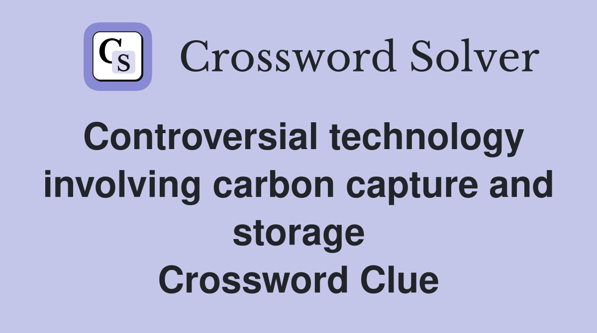 Controversial technology involving carbon capture and storage Crossword Clue