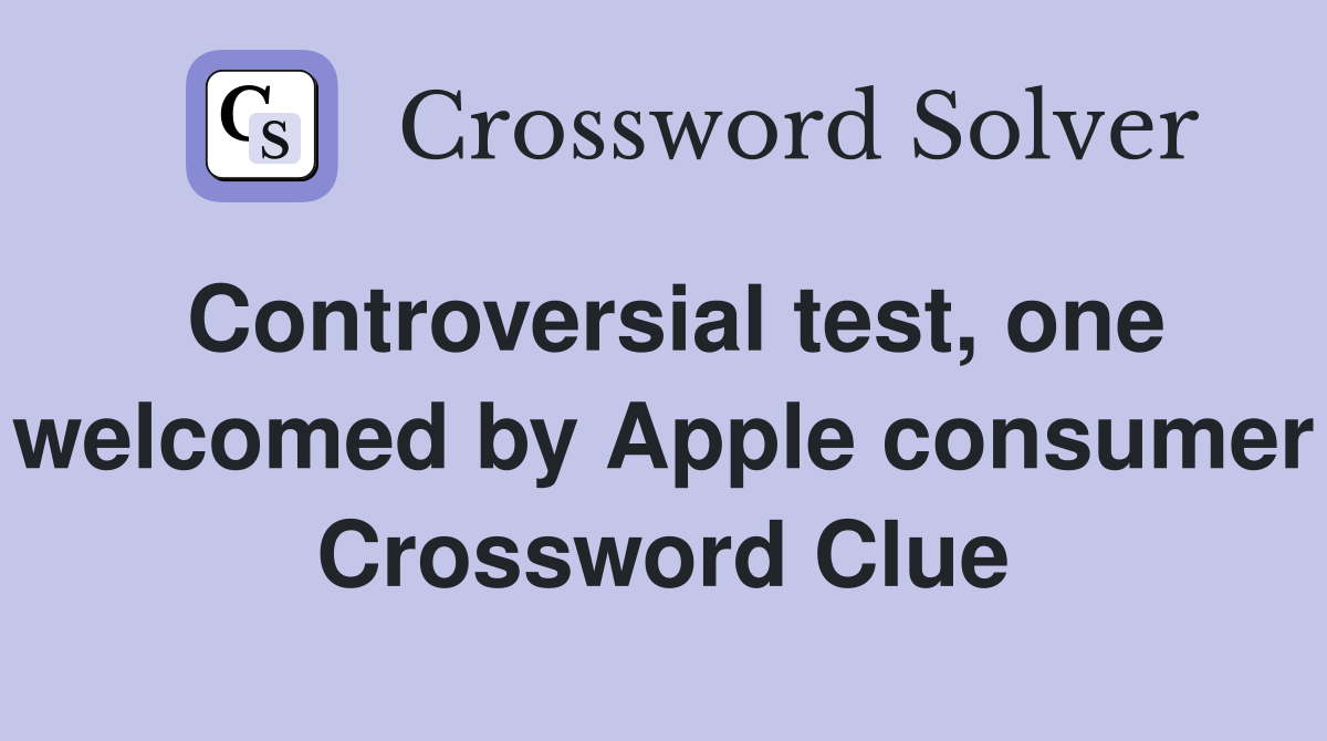 Controversial test, one welcomed by Apple consumer Crossword Clue