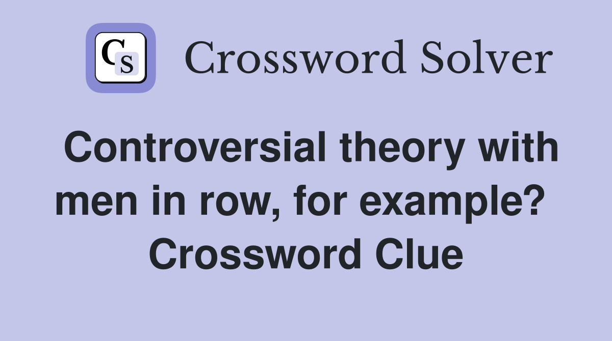 Controversial theory with men in row, for example?  Crossword Clue