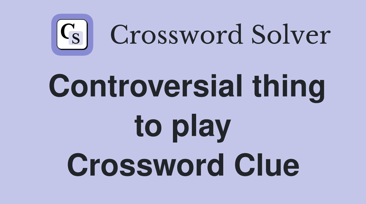 Controversial thing to play Crossword Clue