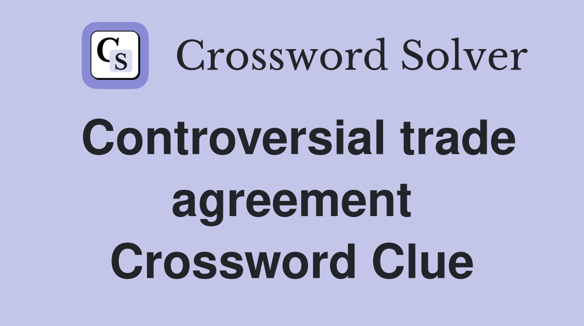 Controversial trade agreement Crossword Clue