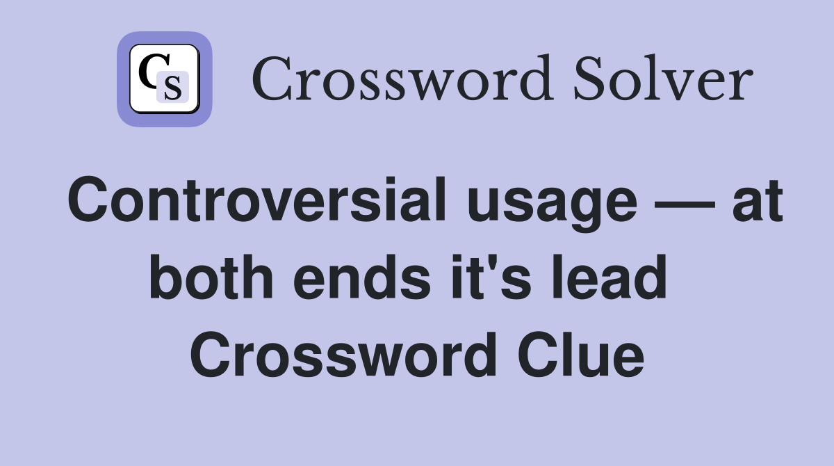 Controversial usage — at both ends it's lead  Crossword Clue