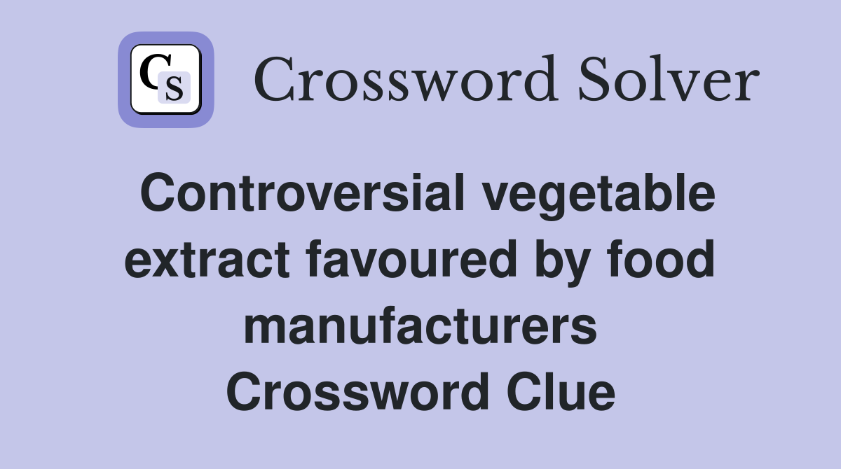 Controversial vegetable extract favoured by food manufacturers Crossword Clue