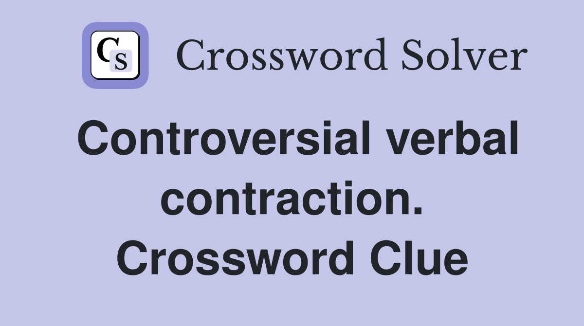 Controversial verbal contraction. Crossword Clue