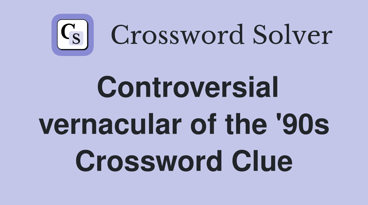 Controversial vernacular of the '90s Crossword Clue