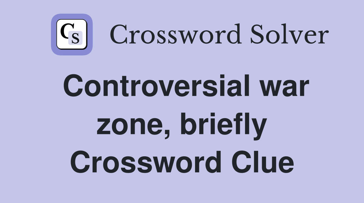 Controversial war zone, briefly Crossword Clue