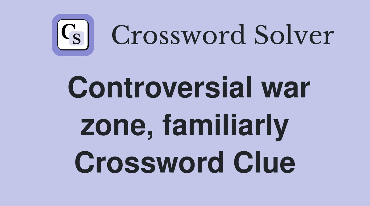 Controversial war zone, familiarly Crossword Clue