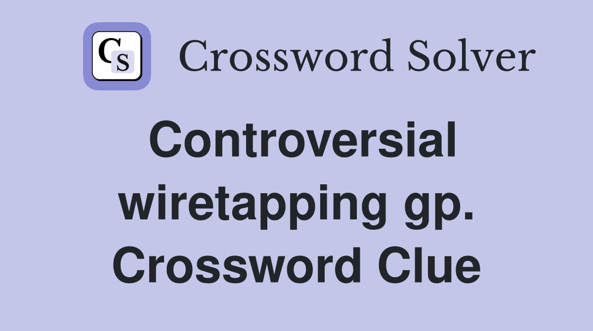Controversial wiretapping gp. Crossword Clue