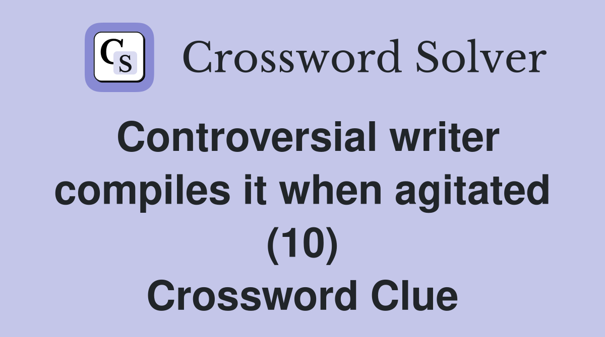 Controversial writer compiles it when agitated (10) Crossword Clue