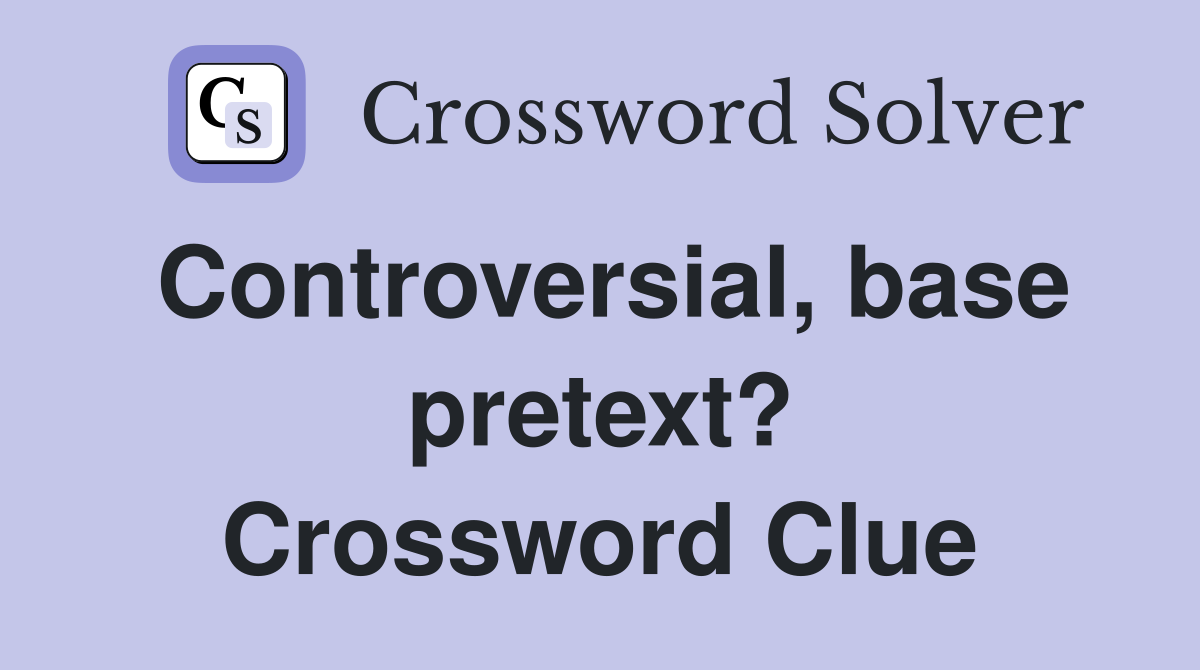 Controversial, base pretext? Crossword Clue