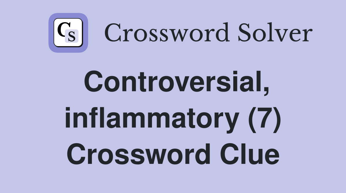 Controversial, inflammatory (7) Crossword Clue