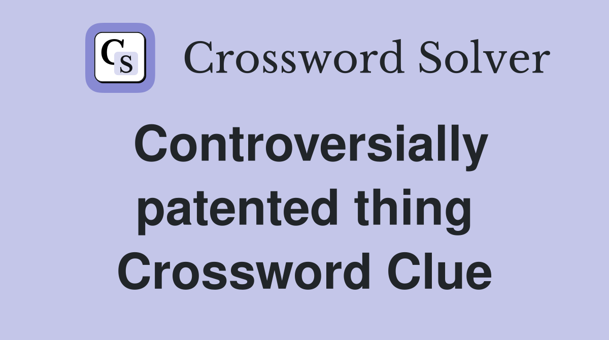 Controversially patented thing Crossword Clue