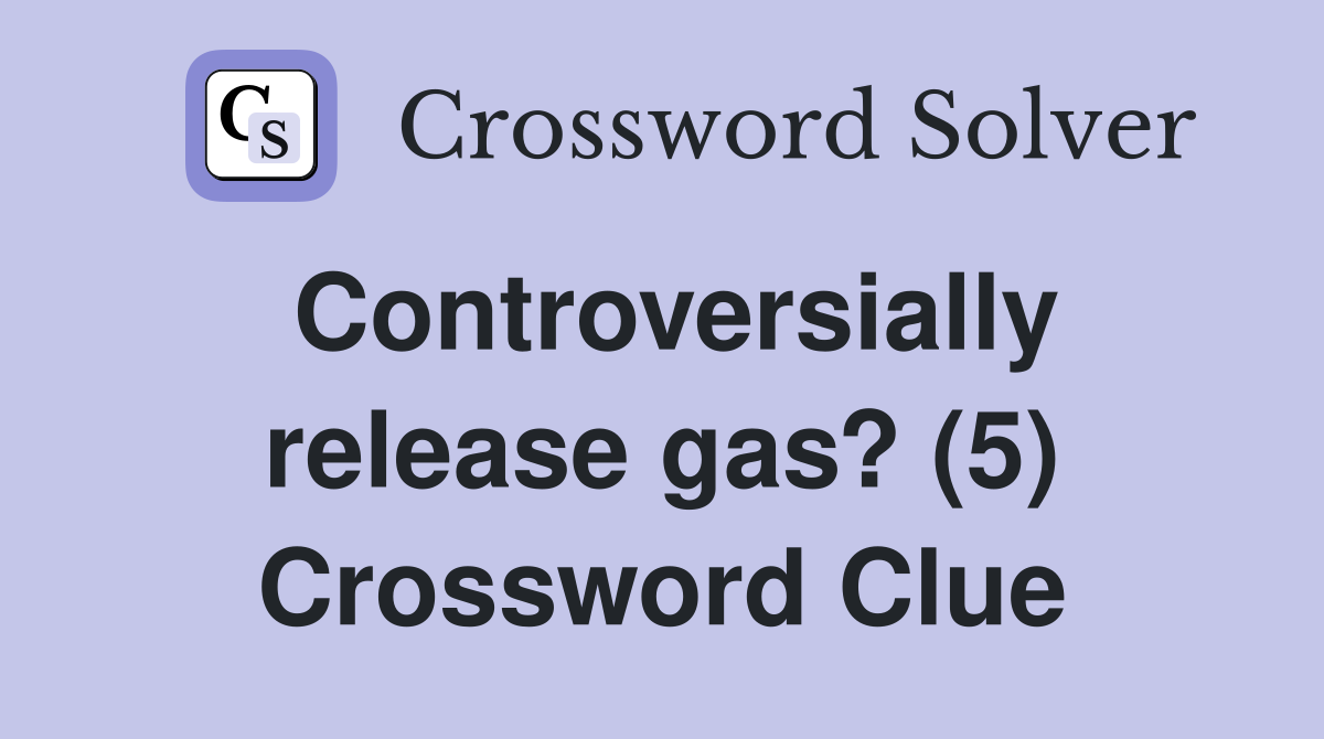 Controversially release gas? (5) Crossword Clue