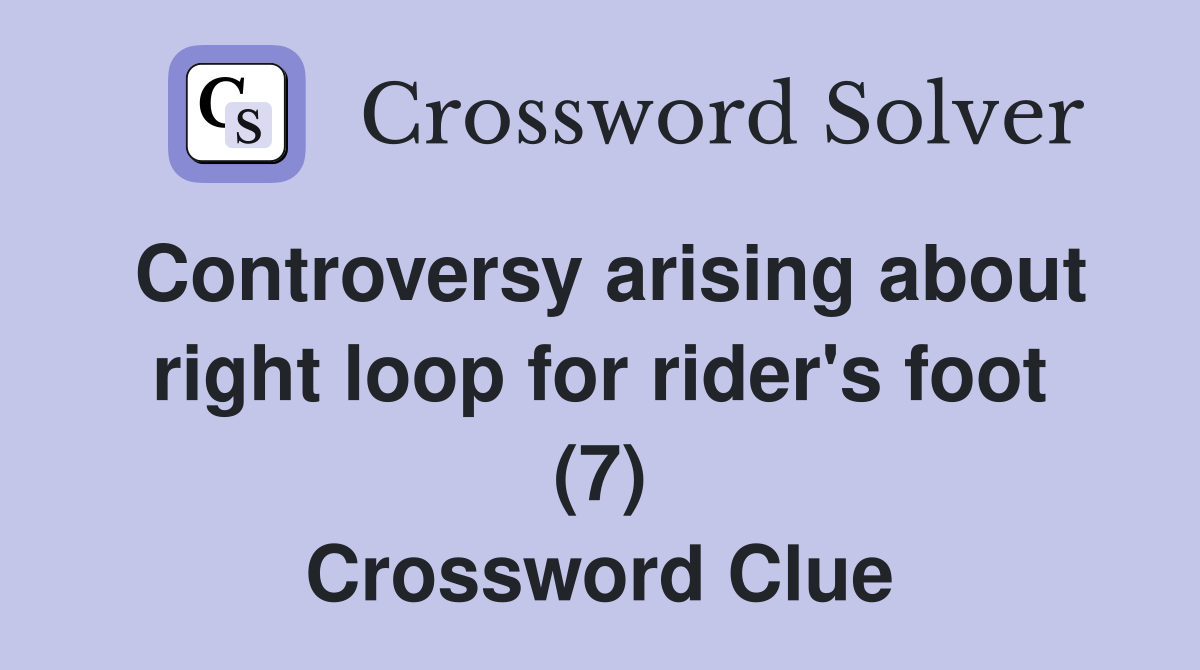 Controversy arising about right loop for rider's foot (7) Crossword Clue