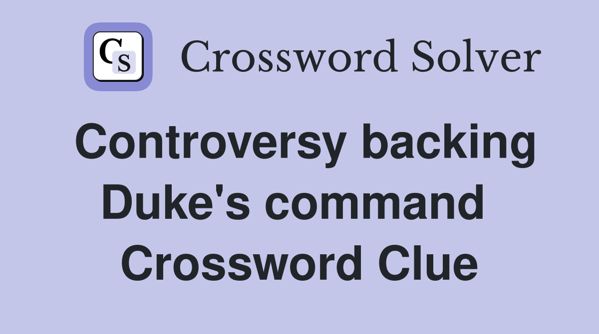 Controversy backing Duke's command  Crossword Clue