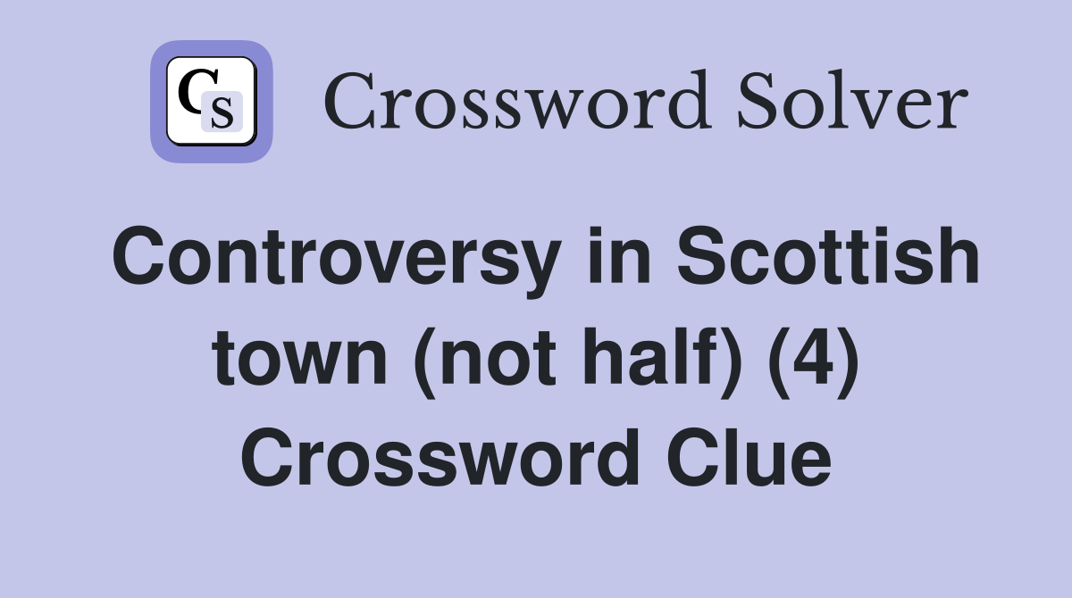 Controversy in Scottish town (not half) (4) Crossword Clue