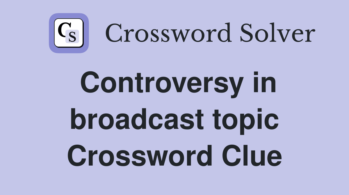 Controversy in broadcast topic Crossword Clue