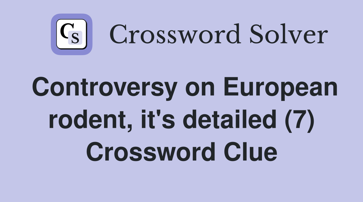 Controversy on European rodent, it's detailed (7) Crossword Clue